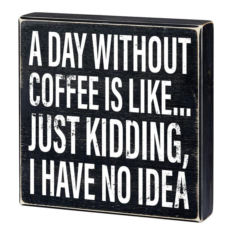 A Day Without Coffee Is Like I Have No Idea Box Sign Wooden Box Wall Tabletop Decor 8 x 1 75 5 2