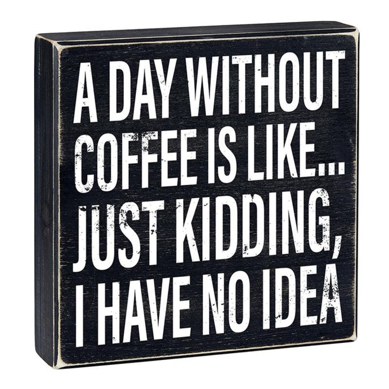 A Day Without Coffee Is Like I Have No Idea Box Sign Wooden Box Wall Tabletop Decor 8 x 1 75 5 3