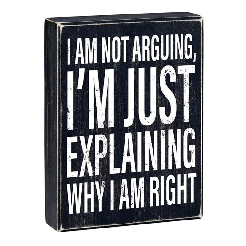 I Am Not Arguing Im Just Explaining Why I Am Right Box Sign Wooden Box Wall Tabletop Decor 6 x 8 2