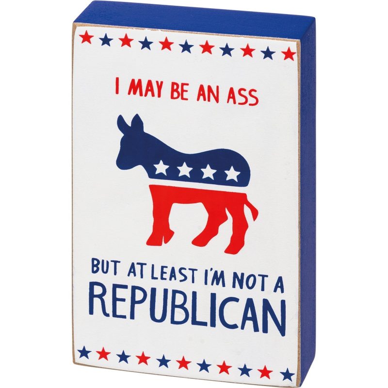 I May Be An Ass But At Least Im Not A Republican Wooden Block Sign 3 x 5 2 c55a2ab6 e840 433b 8945 64b09acff3af