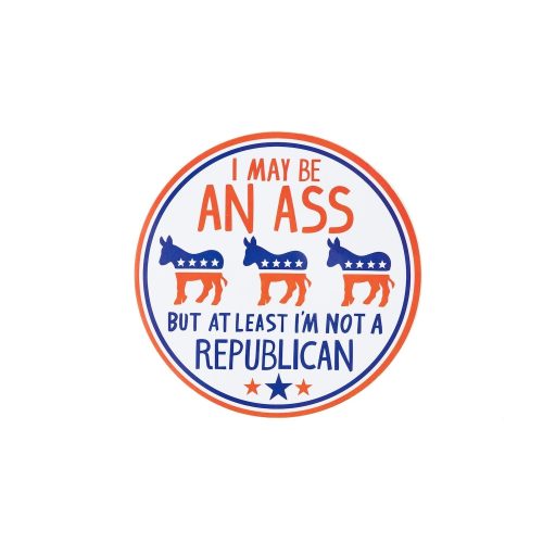 I May be an Ass But At Least Im Not a Republican Car Magnet 5 Diameter 4