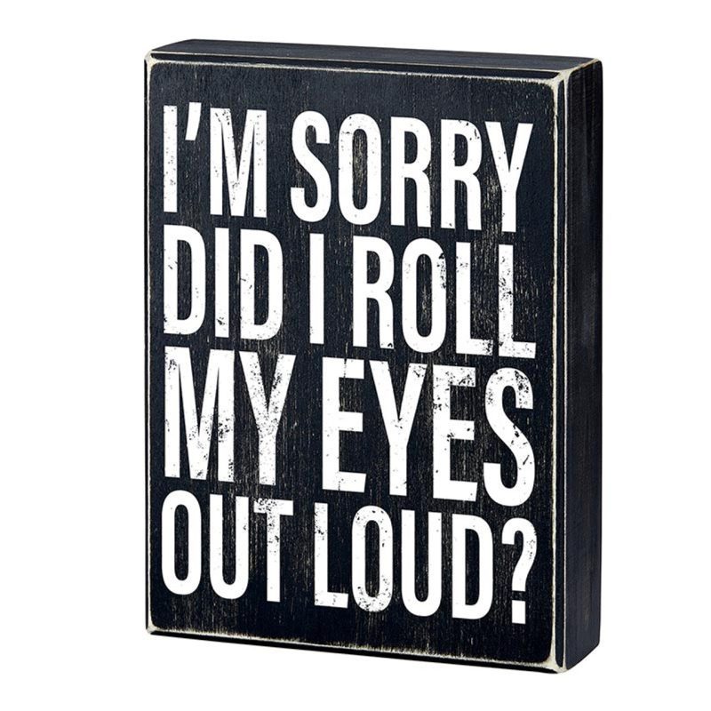 Im Sorry Did I Roll My Eyes Out Loud Box Sign Wooden Box Wall Tabletop Decor 6 x 8 2