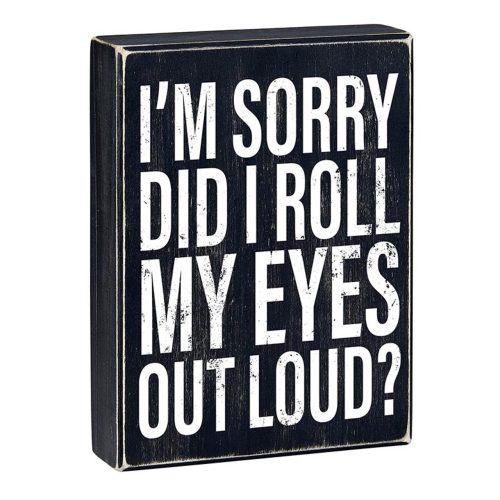 Im Sorry Did I Roll My Eyes Out Loud Box Sign Wooden Box Wall Tabletop Decor 6 x 8 3