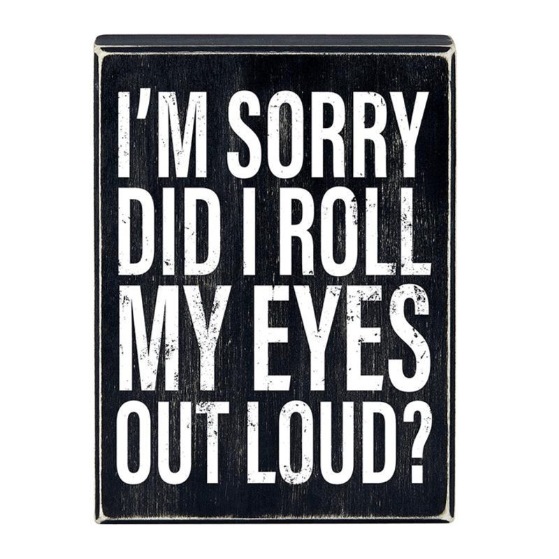 Im Sorry Did I Roll My Eyes Out Loud Box Sign Wooden Box Wall Tabletop Decor 6 x 8