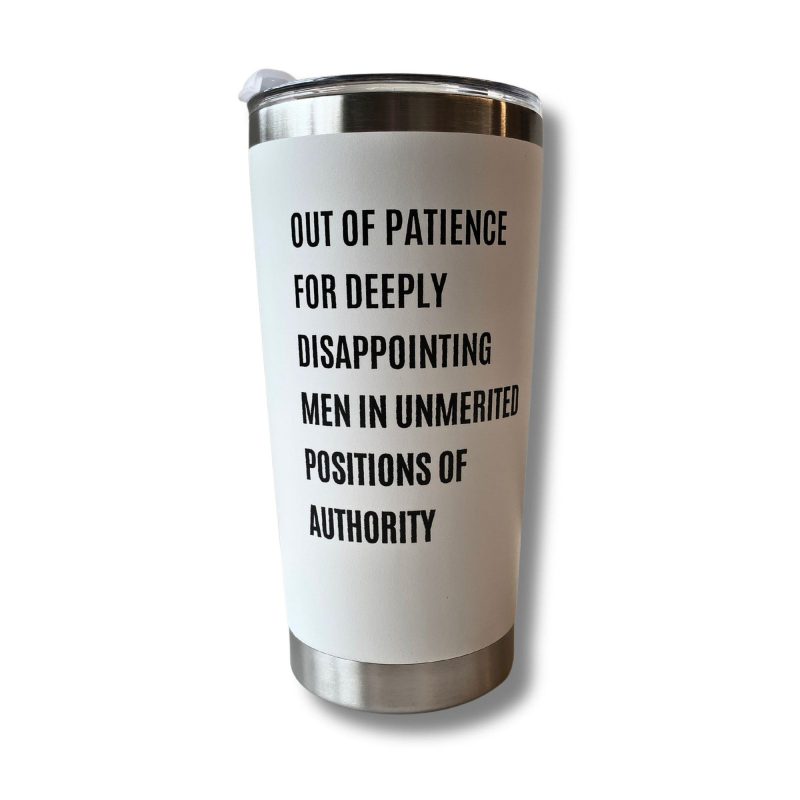 Out of Patience for Deeply Disappointing Men in Unmerited Positions of Authority Feminist Travel Mug in White 2