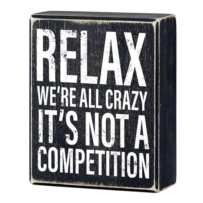 Relax Were All Crazy Its Not A Competition Box Sign Wooden Box Wall Tabletop Decor 4 x 5 3 2e0f3226 745f 48a5 b795 10e7b6fac81a